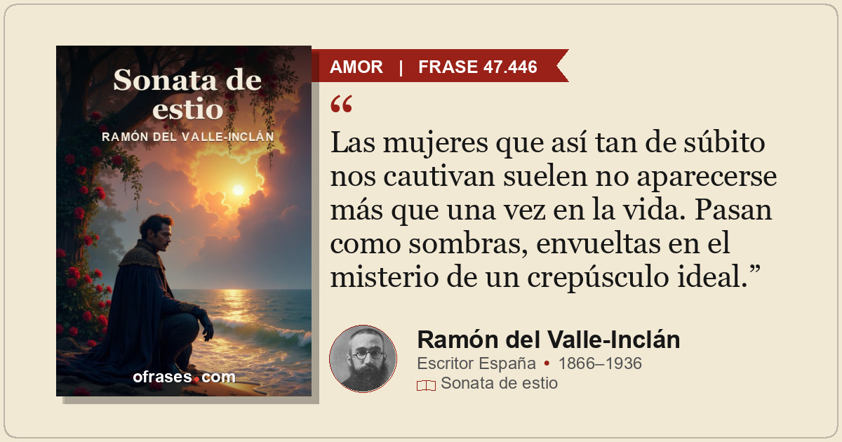 Las mujeres que así tan de súbito nos cautivan suelen no aparecerse más que una...