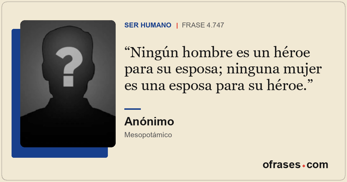 Ningún hombre es un héroe para su esposa; ninguna mujer es una esposa para su hé...