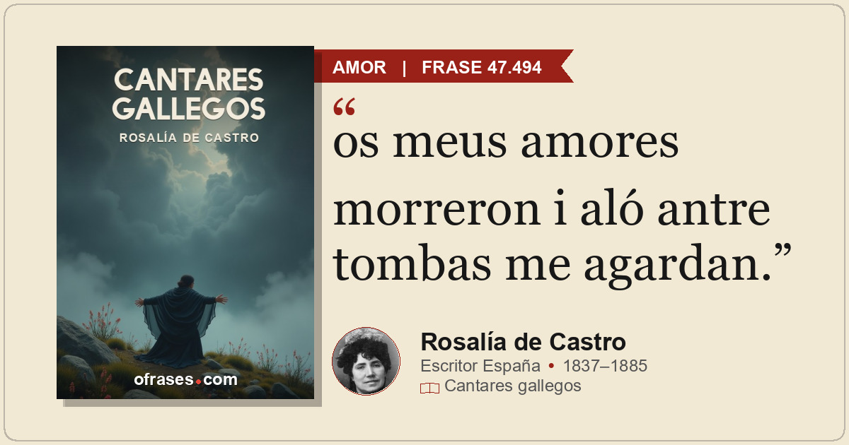 os meus amores morreron i aló antre tombas me agardan.