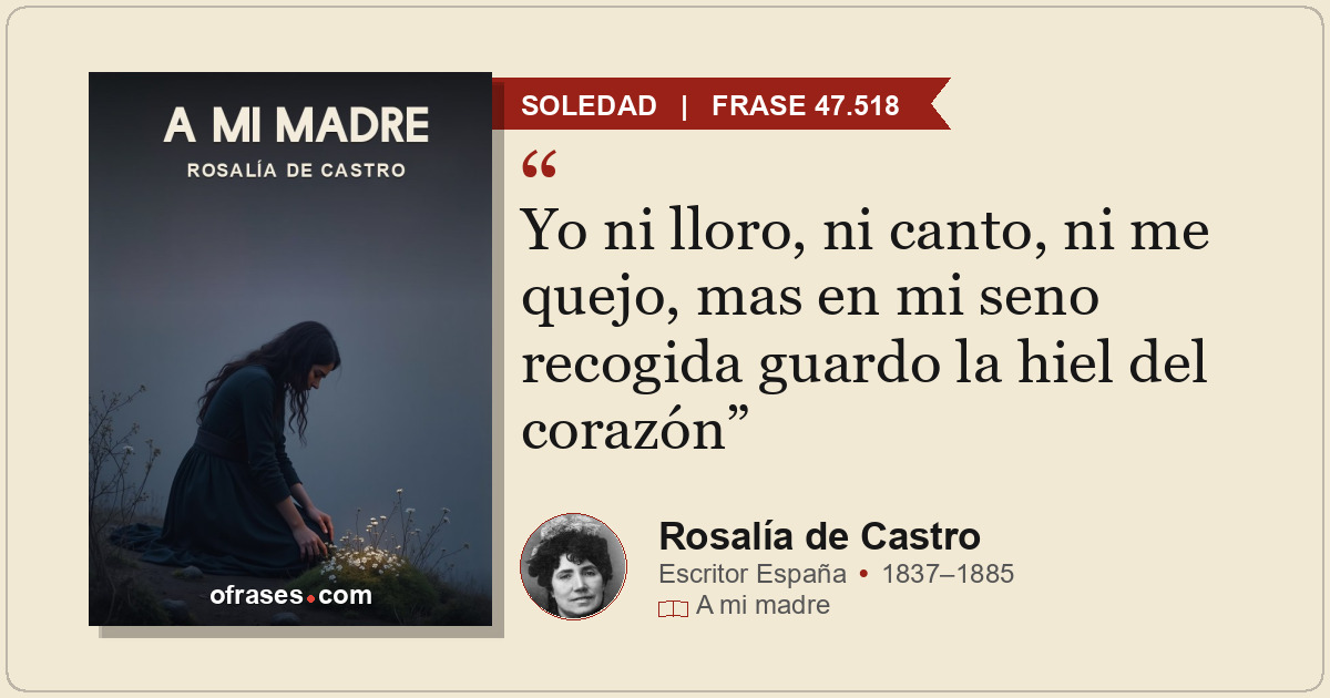 Yo ni lloro, ni canto, ni me quejo, mas en mi seno recogida guardo la hiel del c...