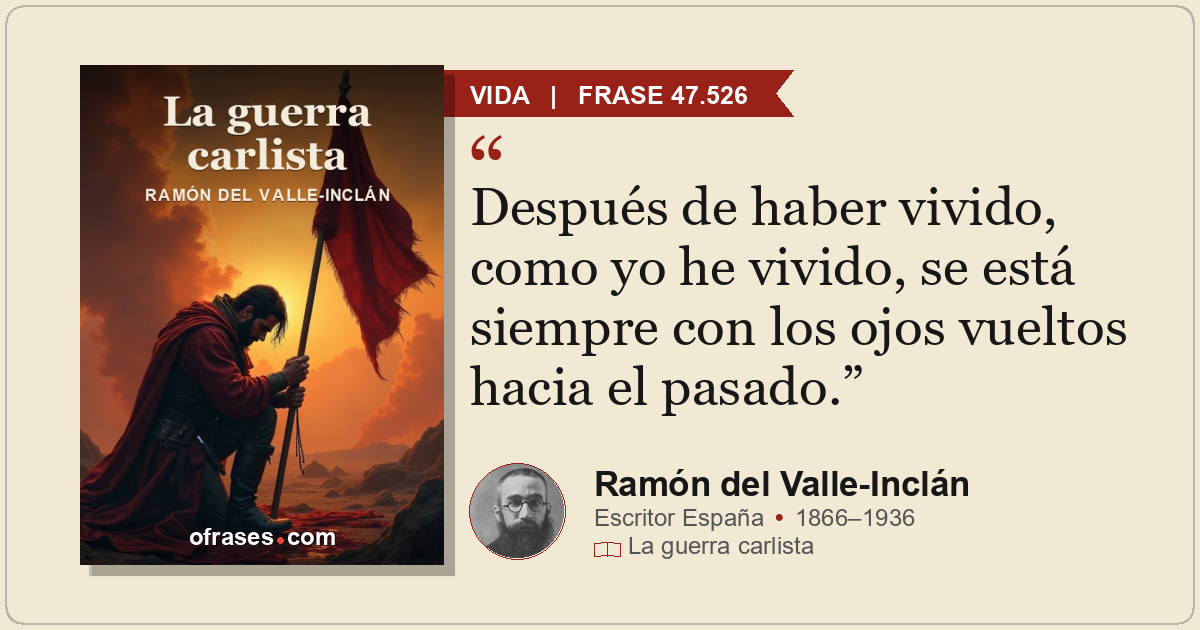 Después de haber vivido, como yo he vivido, se está siempre con los ojos vueltos...