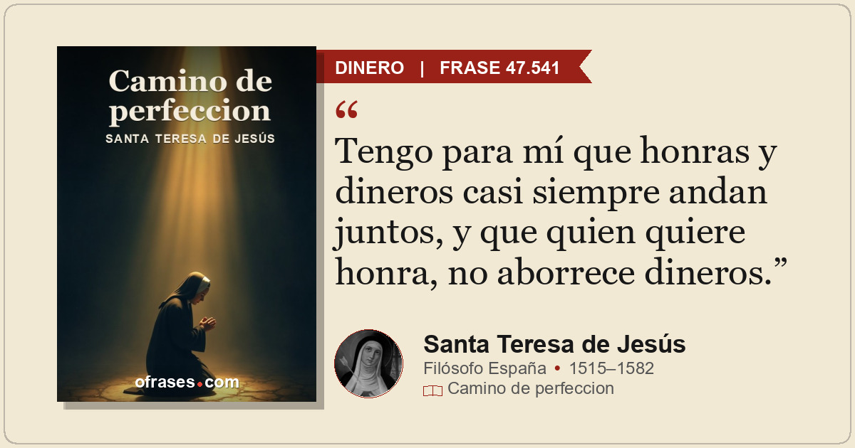 Tengo para mí que honras y dineros casi siempre andan juntos, y que quien quiere...