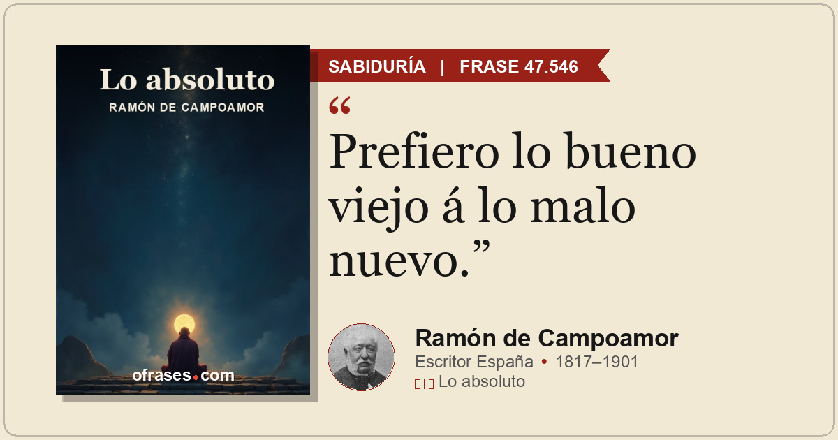 Prefiero lo bueno viejo á lo malo nuevo.