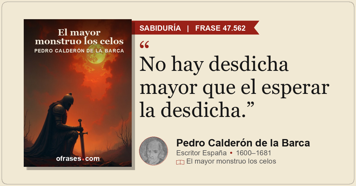 No hay desdicha mayor que el esperar la desdicha.