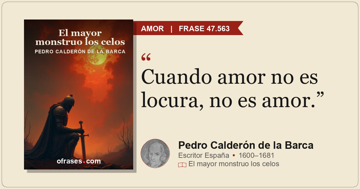 Cuando amor no es locura, no es amor.