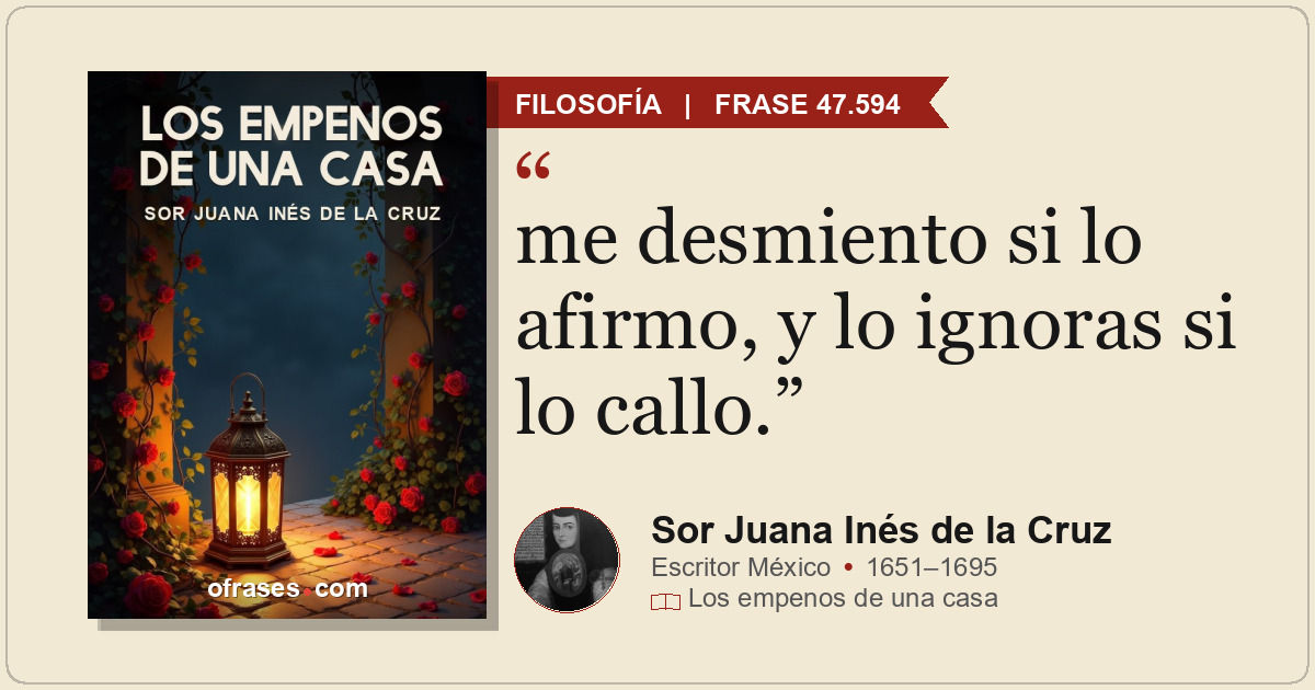 me desmiento si lo afirmo, y lo ignoras si lo callo.