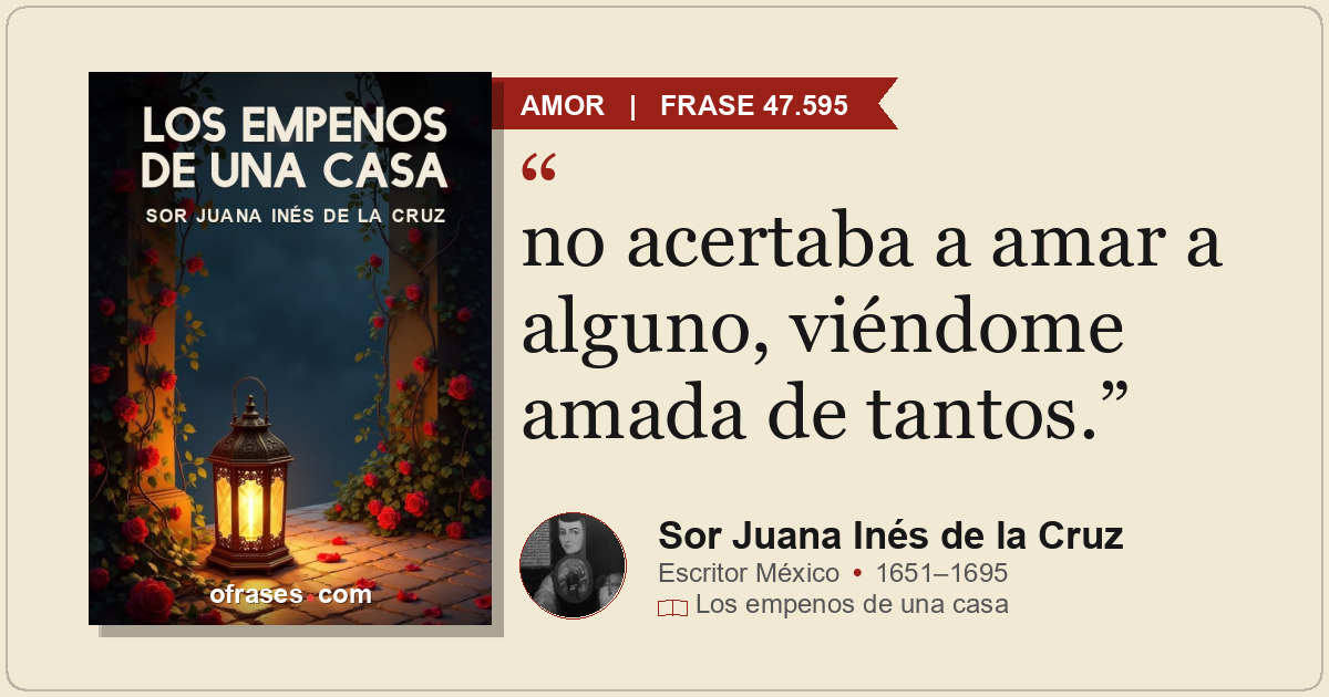 no acertaba a amar a alguno, viéndome amada de tantos.