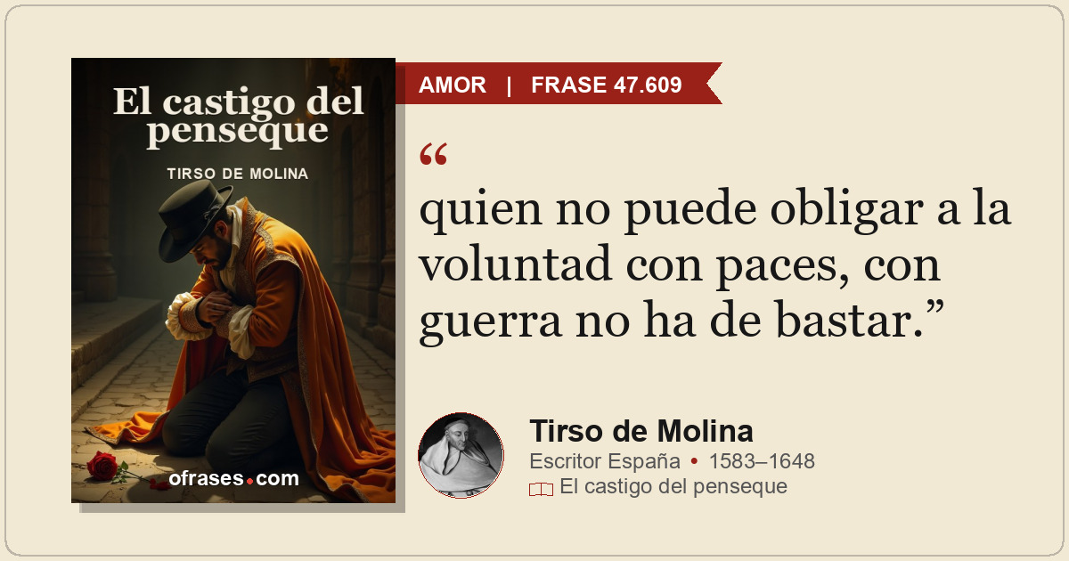 quien no puede obligar a la voluntad con paces, con guerra no ha de bastar.