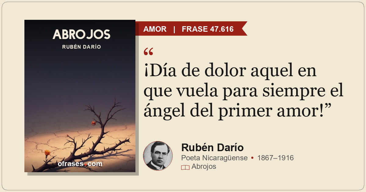 ¡Día de dolor aquel en que vuela para siempre el ángel del primer amor!