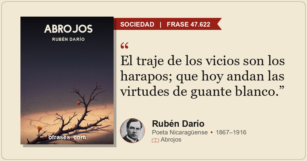 El traje de los vicios son los harapos; que hoy andan las virtudes de guante bla...