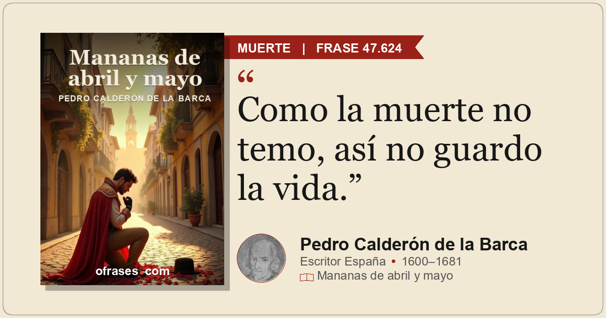 Como la muerte no temo, así no guardo la vida.