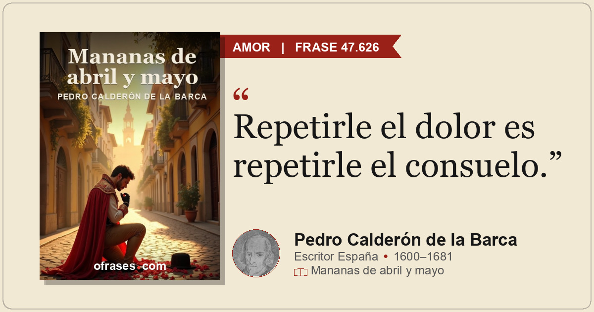 Repetirle el dolor es repetirle el consuelo.