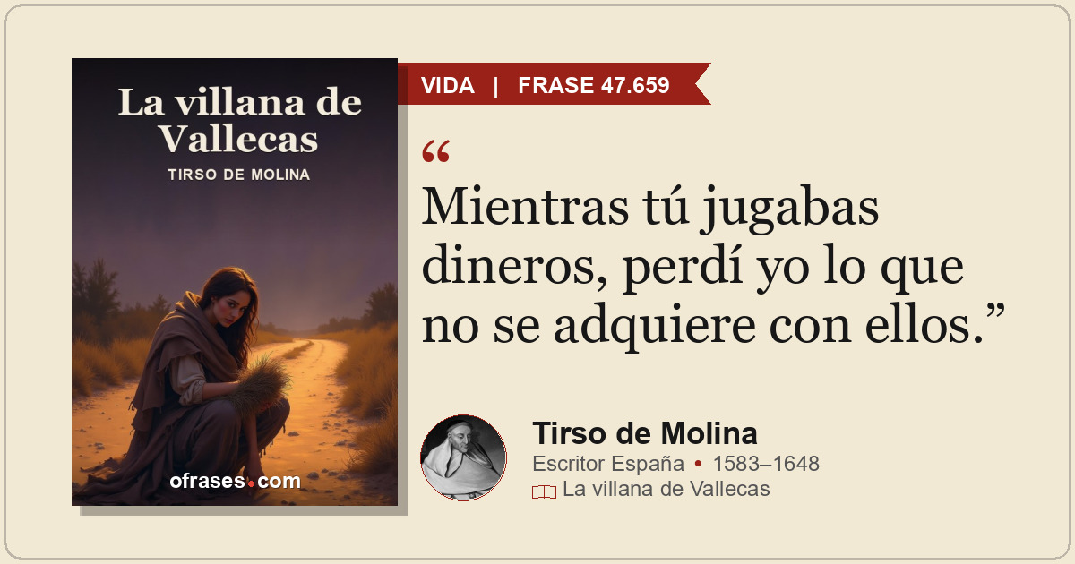Mientras tú jugabas dineros, perdí yo lo que no se adquiere con ellos.