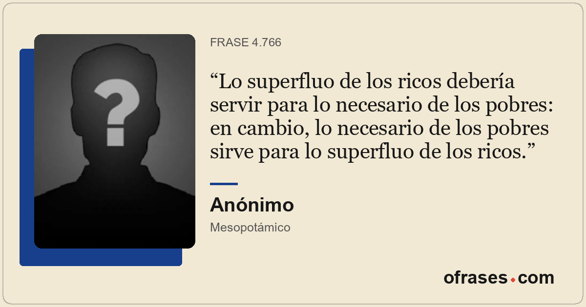 Lo superfluo de los ricos debería servir para lo necesario de los pobres: en cam...