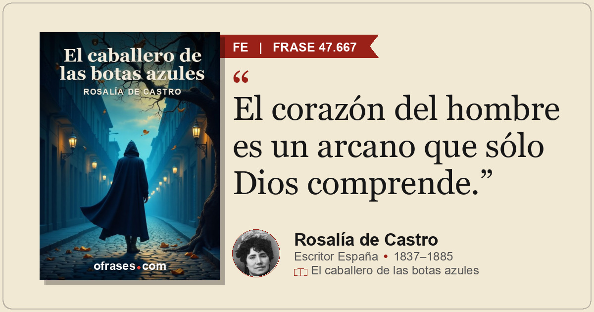 El corazón del hombre es un arcano que sólo Dios comprende.