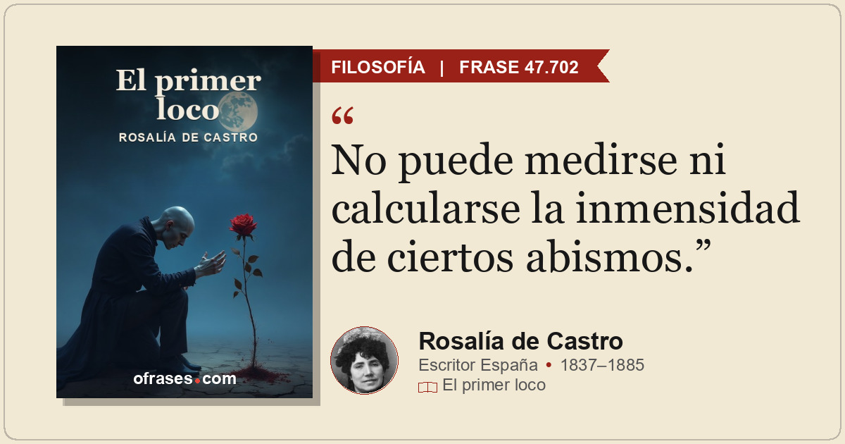 No puede medirse ni calcularse la inmensidad de ciertos abismos.