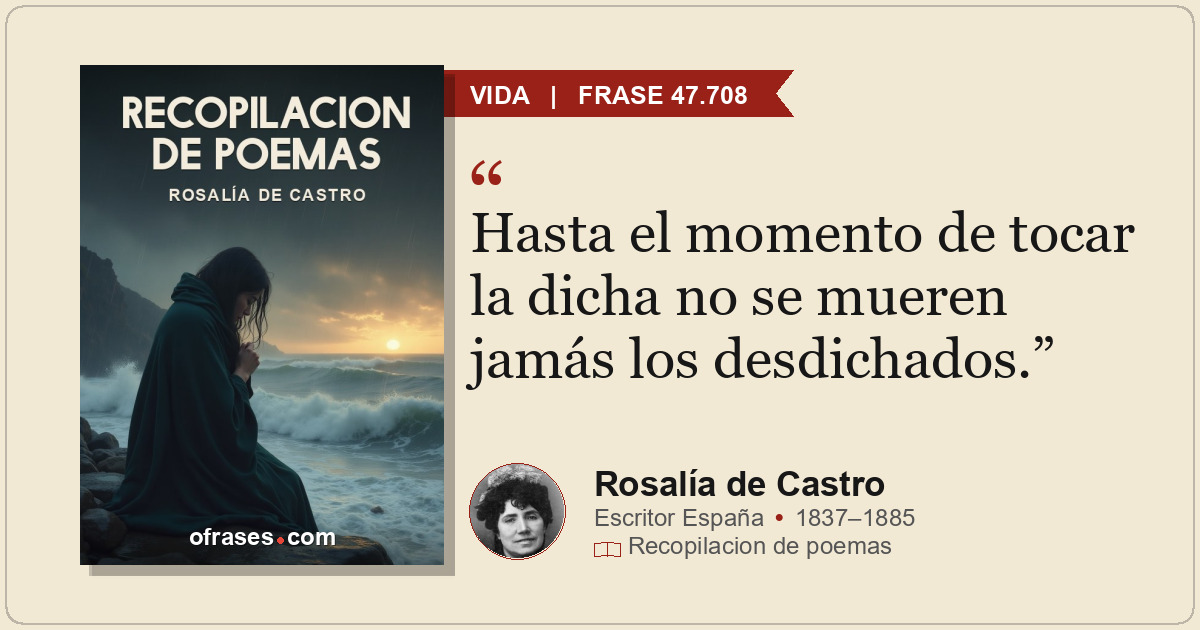Hasta el momento de tocar la dicha no se mueren jamás los desdichados.