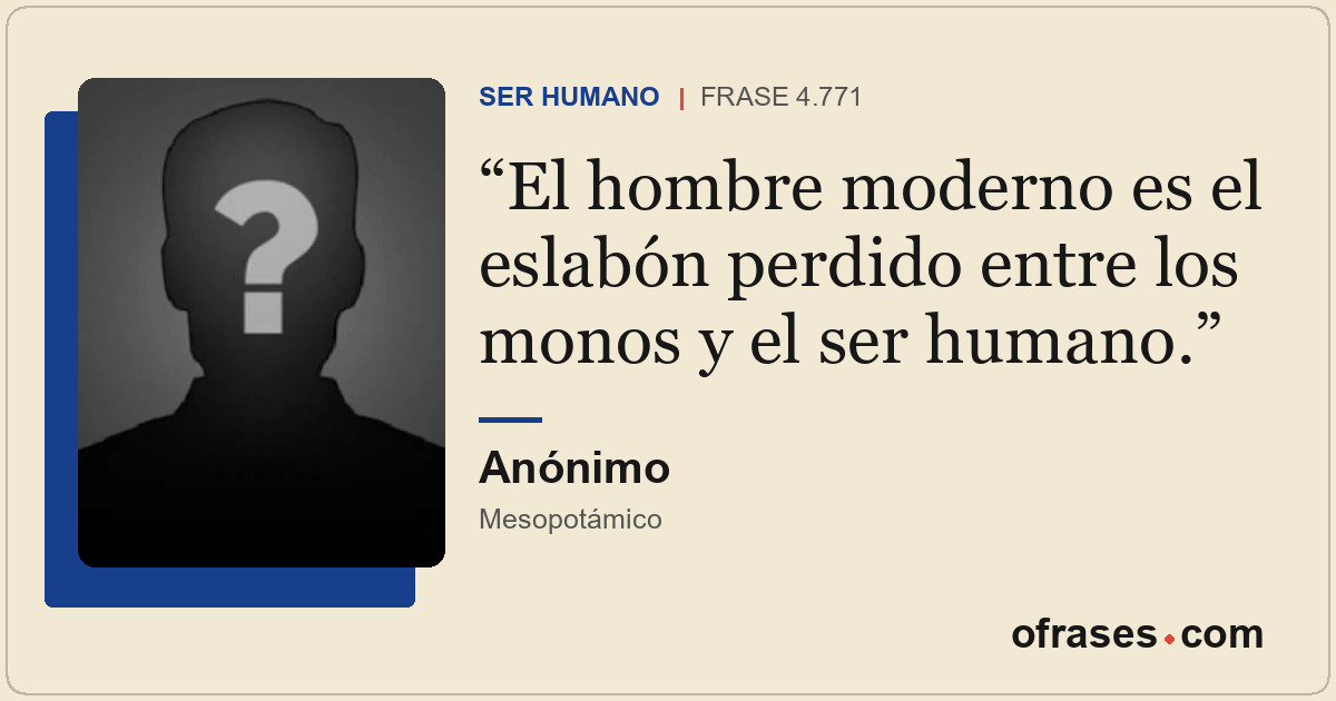El hombre moderno es el eslabón perdido entre los monos y el ser humano.