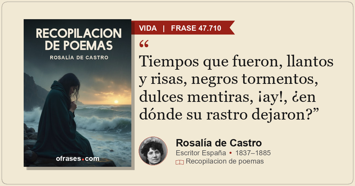 Tiempos que fueron, llantos y risas, negros tormentos, dulces mentiras, ¡ay!, ¿e...