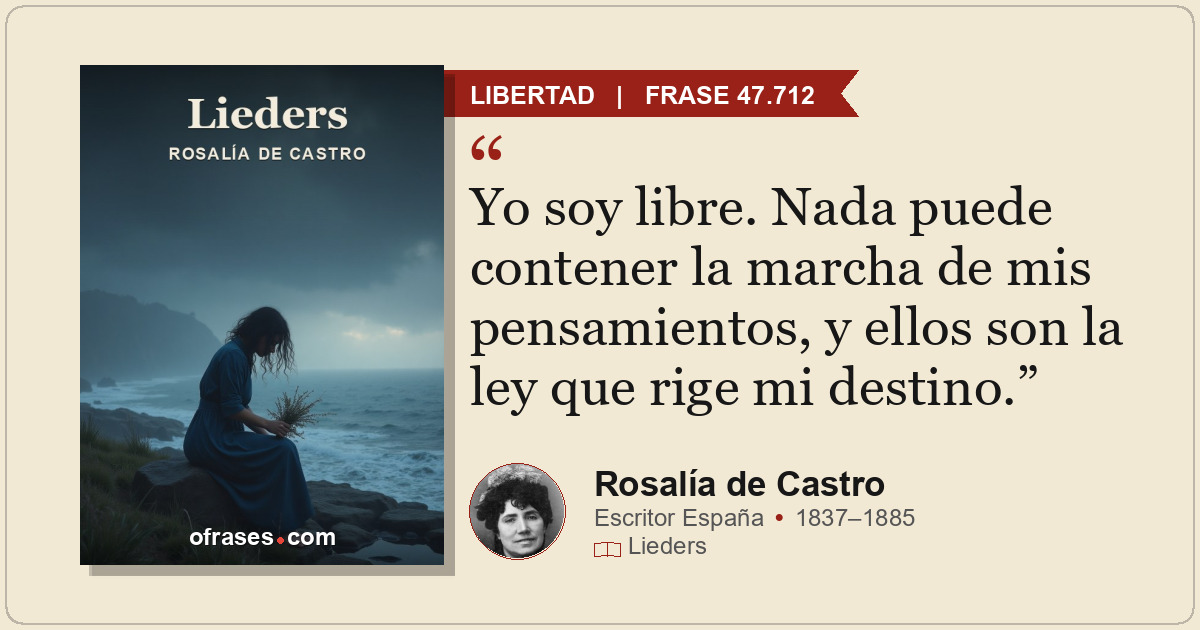 Yo soy libre. Nada puede contener la marcha de mis pensamientos, y ellos son la...