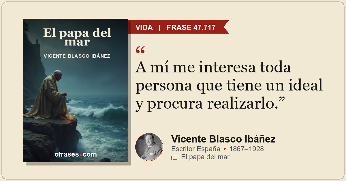A mí me interesa toda persona que tiene un ideal y procura realizarlo.