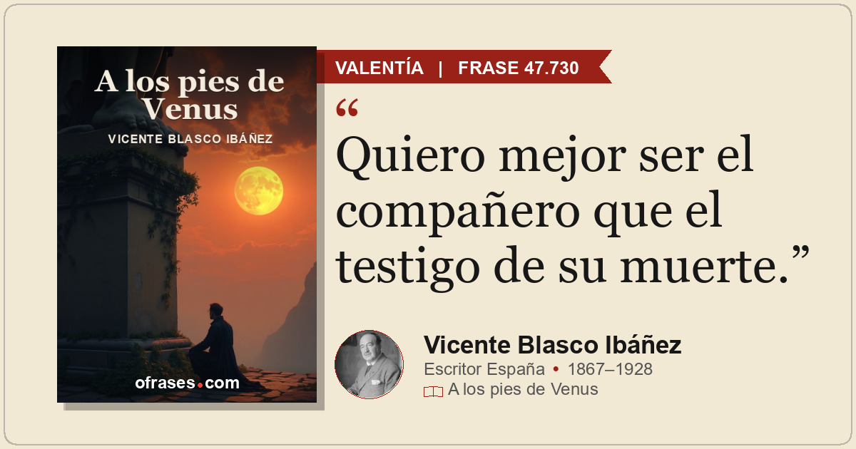 Quiero mejor ser el compañero que el testigo de su muerte.