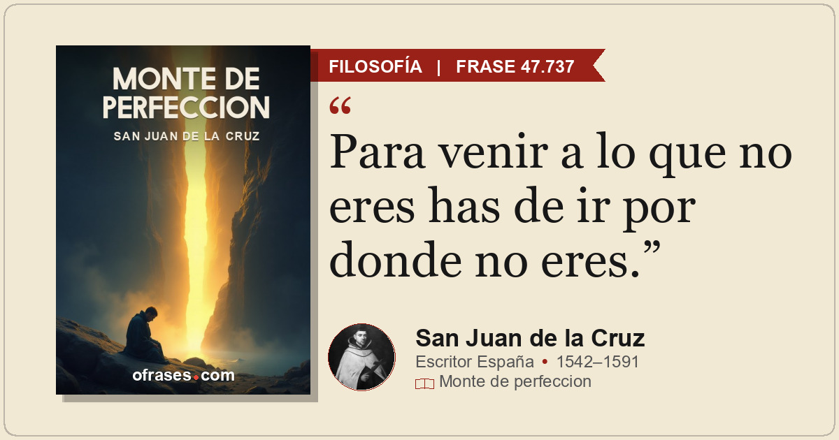Para venir a lo que no eres has de ir por donde no eres.