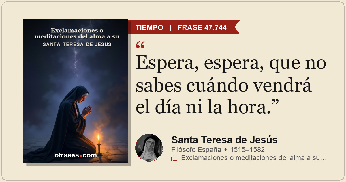 Espera, espera, que no sabes cuándo vendrá el día ni la hora.