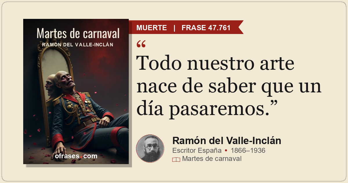 Todo nuestro arte nace de saber que un día pasaremos.