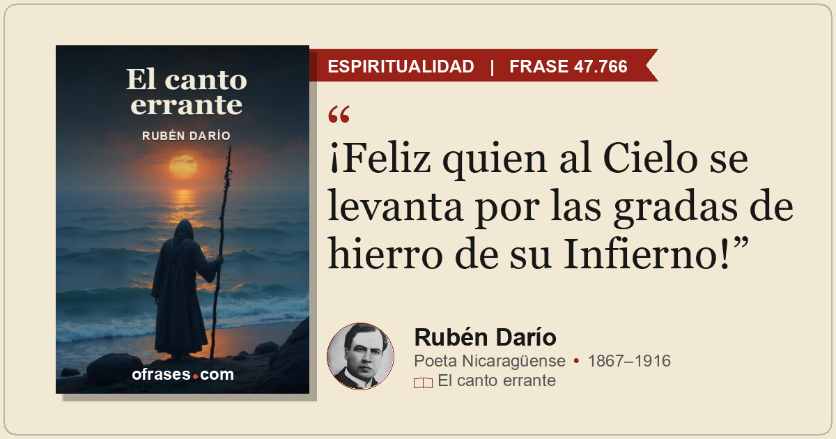 ¡Feliz quien al Cielo se levanta por las gradas de hierro de su Infierno!