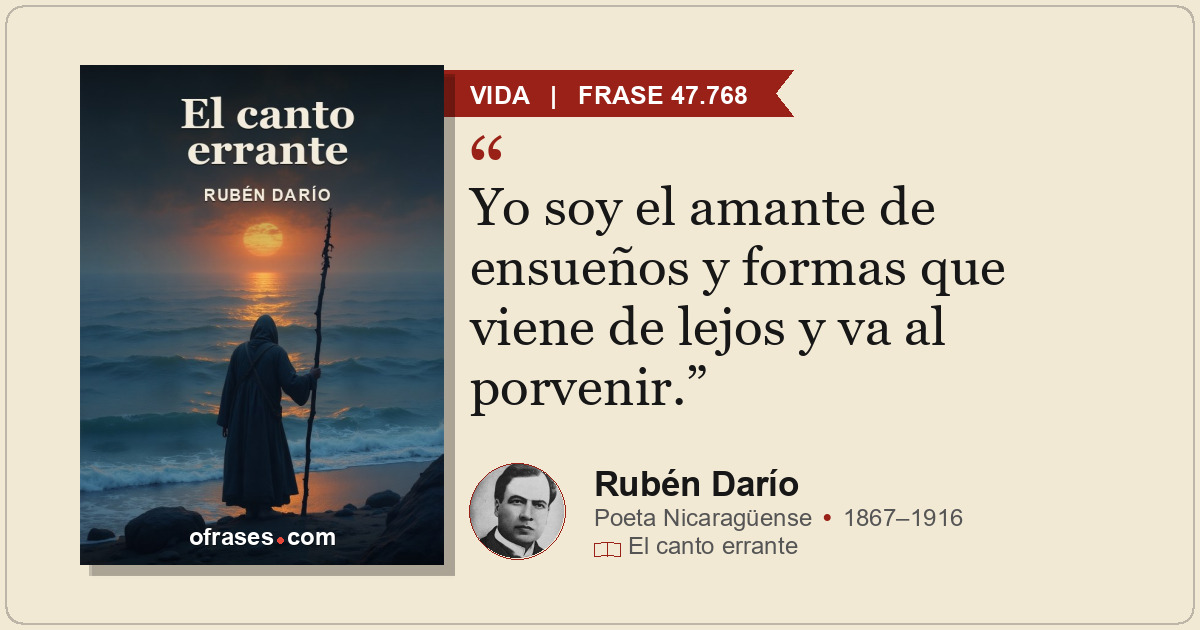 Yo soy el amante de ensueños y formas que viene de lejos y va al porvenir.