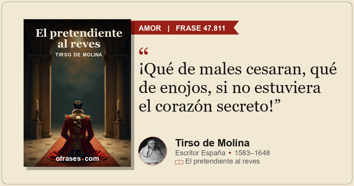 ¡Qué de males cesaran, qué de enojos, si no estuviera el corazón secreto!