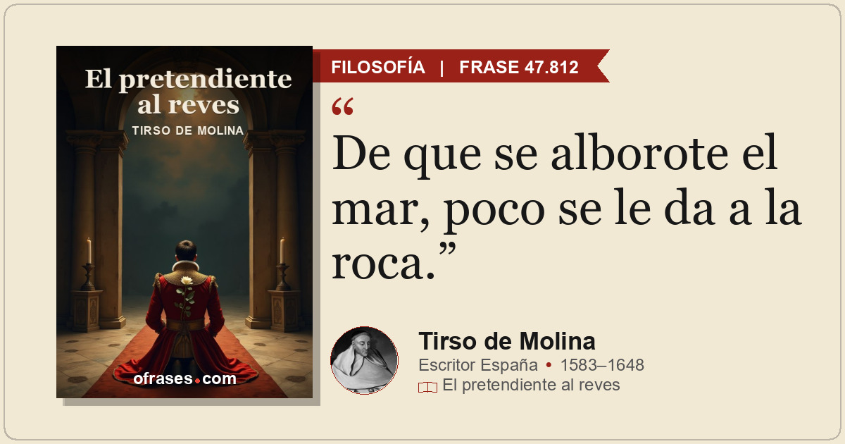 De que se alborote el mar, poco se le da a la roca.
