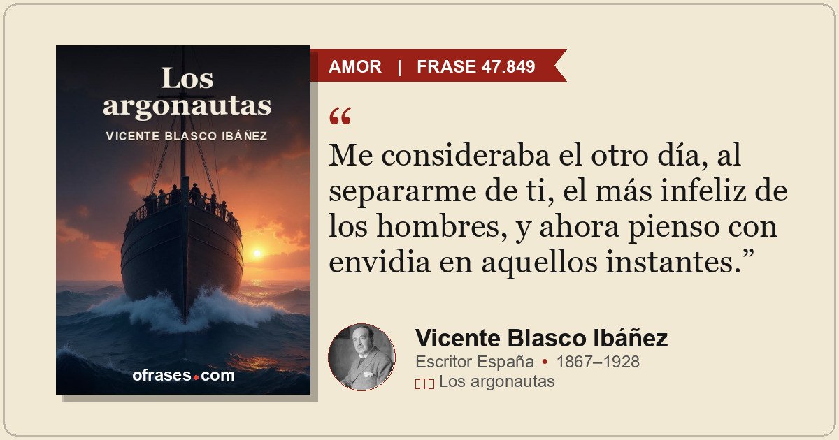 Me consideraba el otro día, al separarme de ti, el más infeliz de los hombres, y...