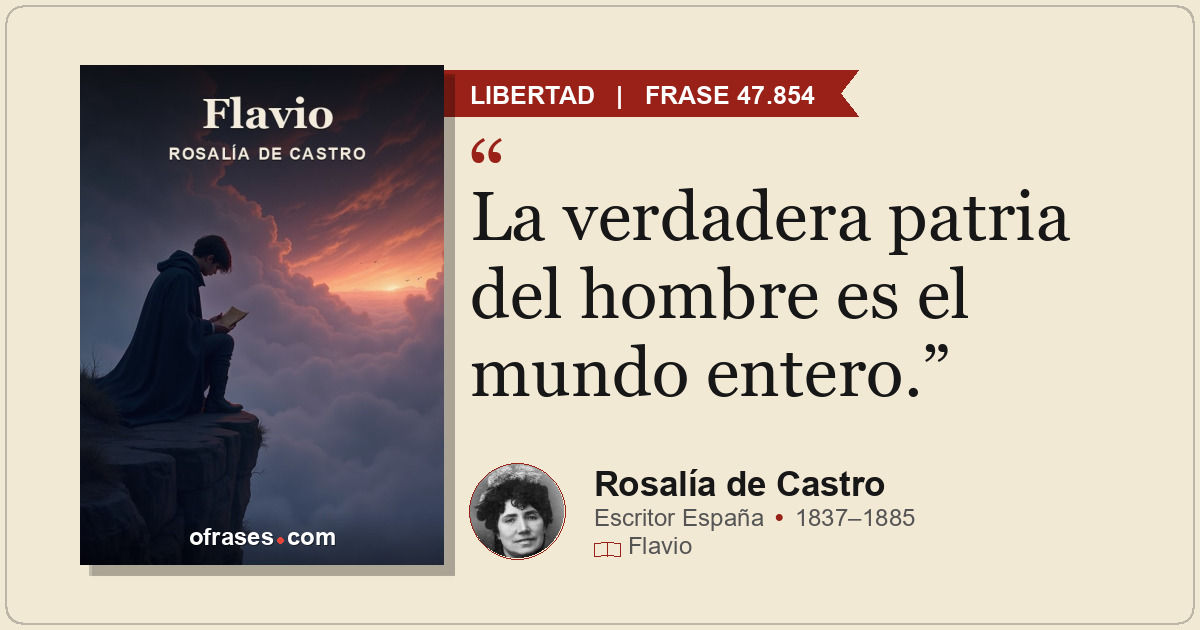 La verdadera patria del hombre es el mundo entero.