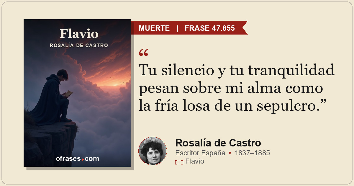 Tu silencio y tu tranquilidad pesan sobre mi alma como la fría losa de un sepulc...