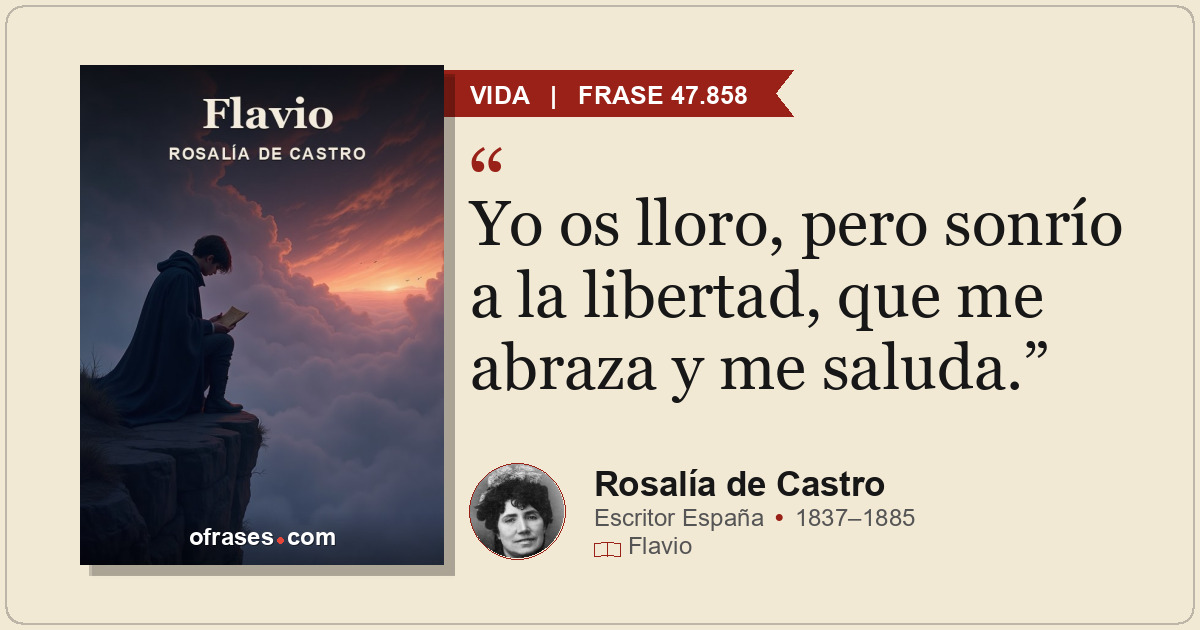 Yo os lloro, pero sonrío a la libertad, que me abraza y me saluda.
