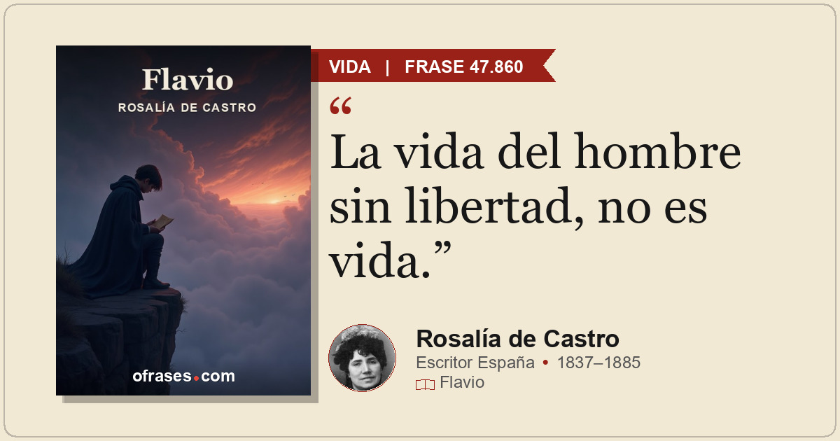 La vida del hombre sin libertad, no es vida.