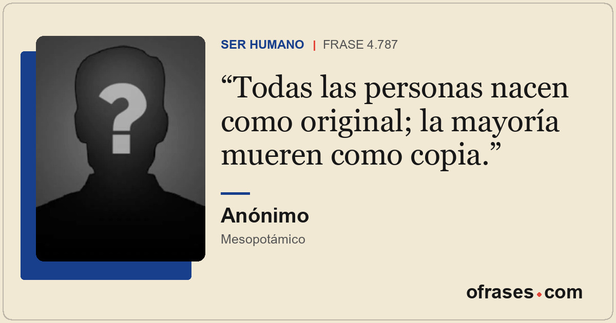 Todas las personas nacen como original; la mayoría mueren como copia.