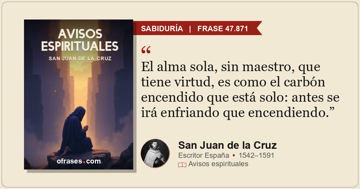 El alma sola, sin maestro, que tiene virtud, es como el carbón encendido que est...