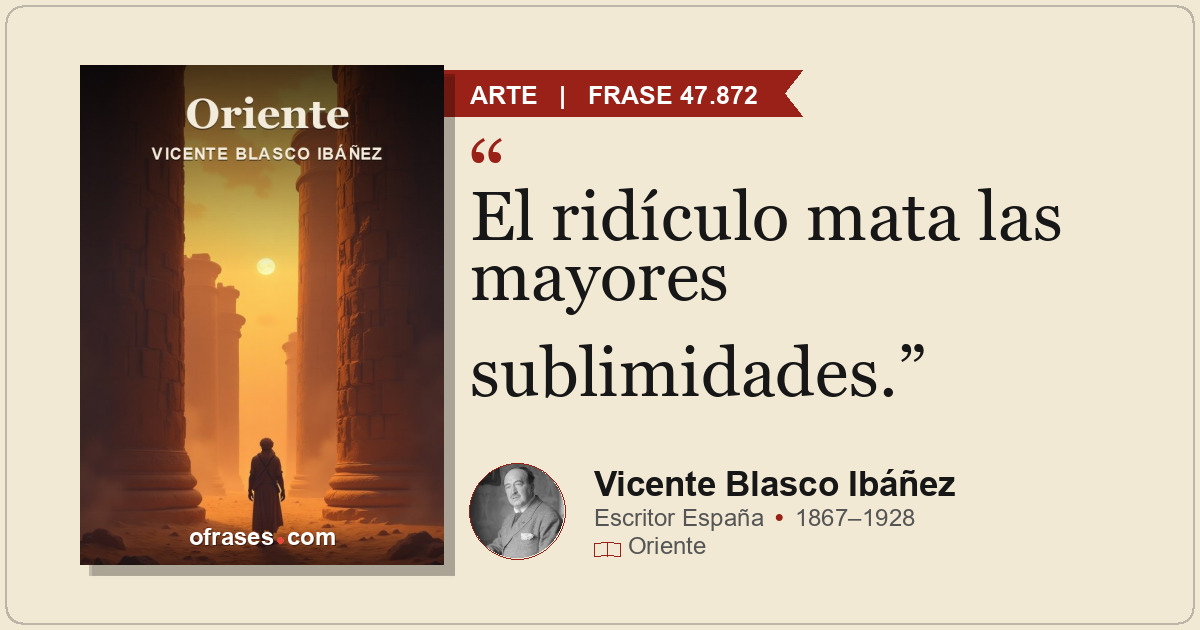 El ridículo mata las mayores sublimidades.