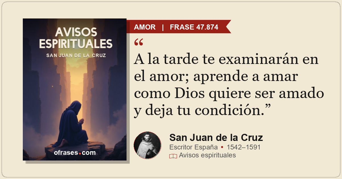 A la tarde te examinarán en el amor; aprende a amar como Dios quiere ser amado y...