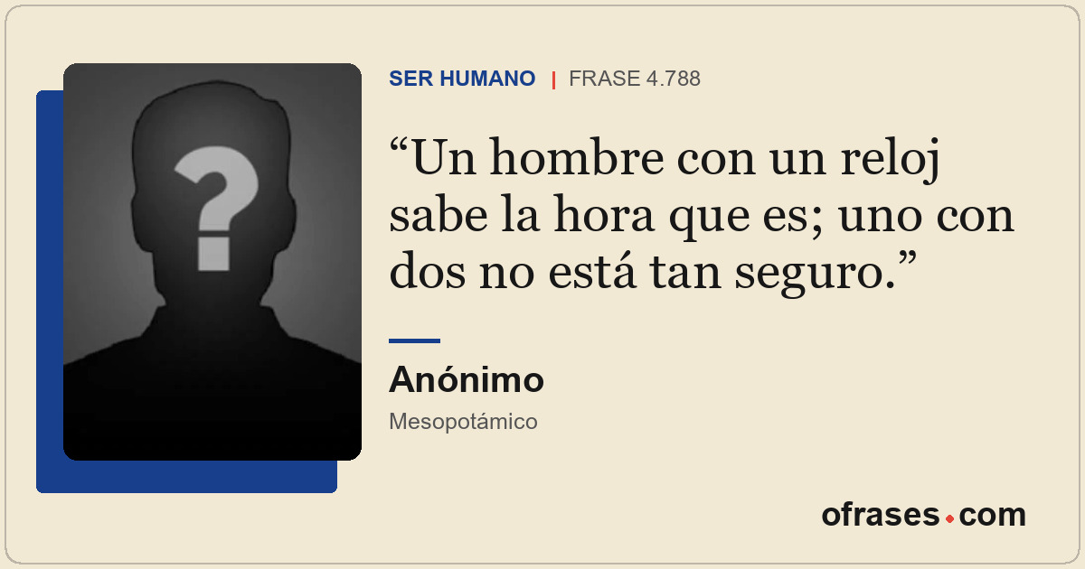 Un hombre con un reloj sabe la hora que es; uno con dos no está tan seguro.