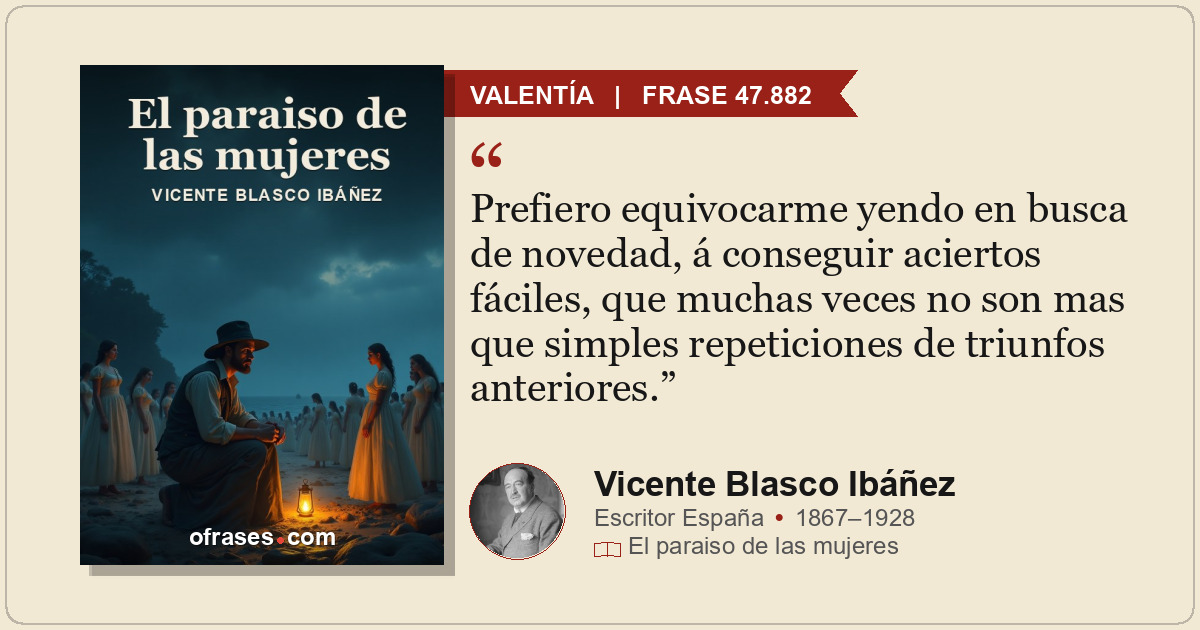 Prefiero equivocarme yendo en busca de novedad, á conseguir aciertos fáciles, qu...