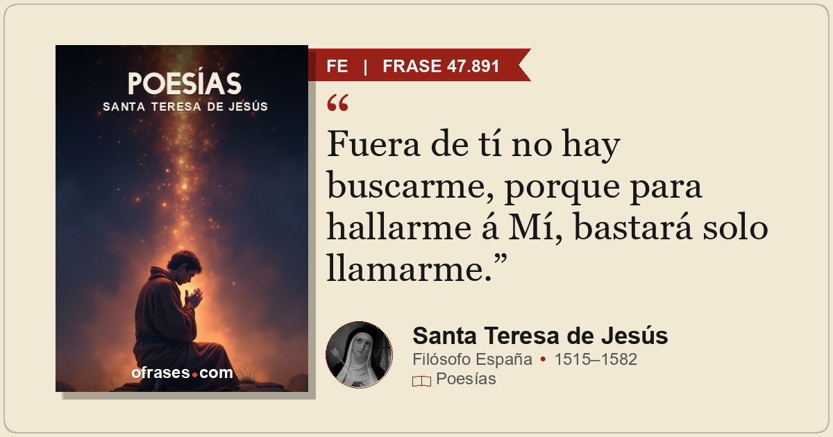Fuera de tí no hay buscarme, porque para hallarme á Mí, bastará solo llamarme.