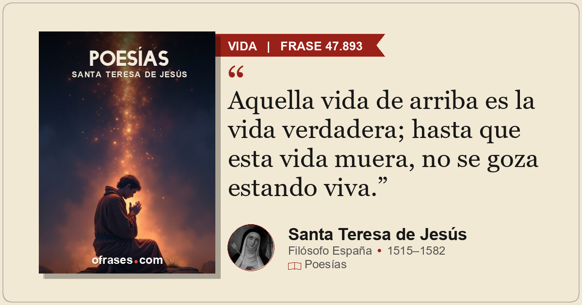 Aquella vida de arriba es la vida verdadera; hasta que esta vida muera, no se go...
