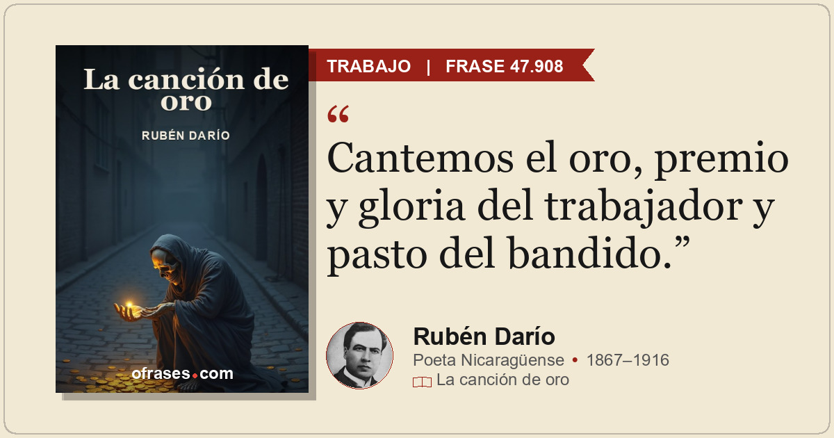 Cantemos el oro, premio y gloria del trabajador y pasto del bandido.