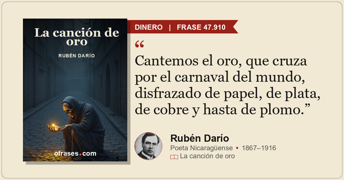 Cantemos el oro, que cruza por el carnaval del mundo, disfrazado de papel, de pl...