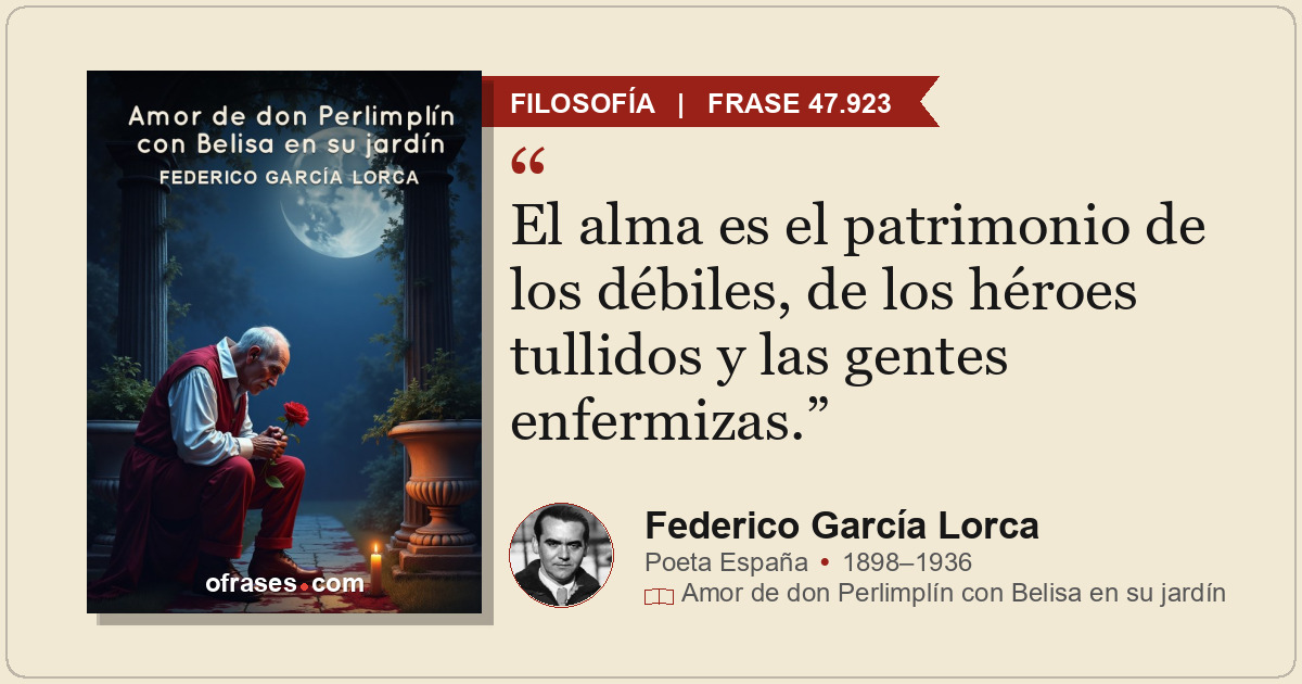 El alma es el patrimonio de los débiles, de los héroes tullidos y las gentes enf...