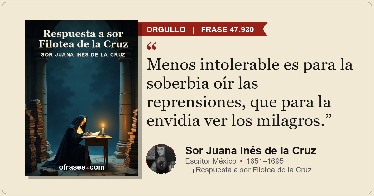 Menos intolerable es para la soberbia oír las reprensiones, que para la envidia...